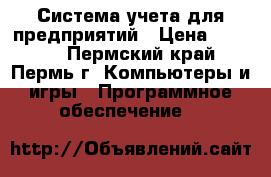 Система учета для предприятий › Цена ­ 3 000 - Пермский край, Пермь г. Компьютеры и игры » Программное обеспечение   